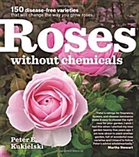 Roses Without Chemicals: 150 Disease-Free Varieties That Will Change the Way You Grow Roses (Paperback)