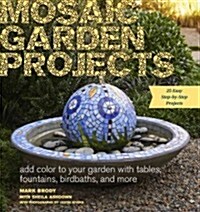 Mosaic Garden Projects: Add Color to Your Garden with Tables, Fountains, Bird Baths, and More (Paperback)