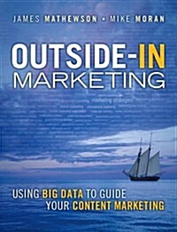 Outside-In Marketing: Using Big Data to Guide Your Content Marketing (Paperback)