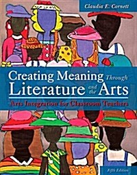 Creating Meaning Through Literature and the Arts: Arts Integration for Classroom Teachers, Enhanced Pearson Etext -- Access Card (Hardcover, 5, Revised)