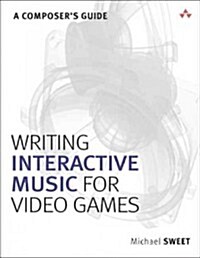 Writing Interactive Music for Video Games: A Composers Guide (Paperback)