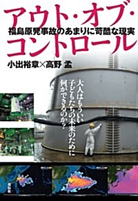 アウト·オブ·コントロ-ル 福島原發事故のあまりに苛酷な現實 (單行本(ソフトカバ-))