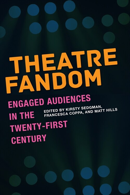 Theatre Fandom: Engaged Audiences in the Twenty-First Century (Paperback)
