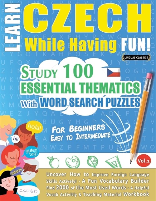 Learn Czech While Having Fun! - For Beginners: Easy to Intermediate - Study 100 Essential Thematics with Word Search Puzzles - Vol.1 (Paperback)