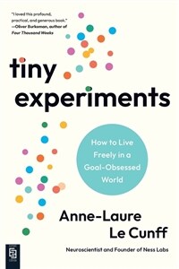 Tiny Experiments: How to Live Freely in a Goal-Obsessed World (Paperback)