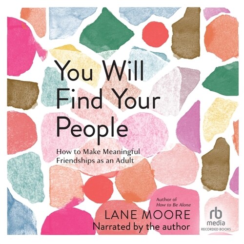 You Will Find Your People: How to Make Meaningful Friendships as an Adult (MP3 CD)