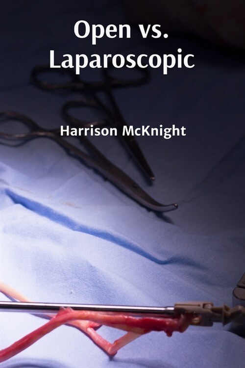 Open vs. Laparoscopic: A Comparative Look at Surgical Approaches (Paperback)