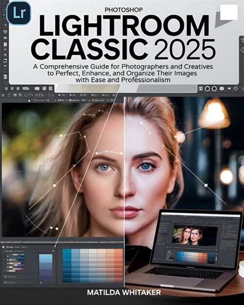 Photoshop Lightroom Classic 2025: A Comprehensive Guide for Photographers and Creatives to Perfect, Enhance, and Organize Their Images with Ease and P (Paperback)