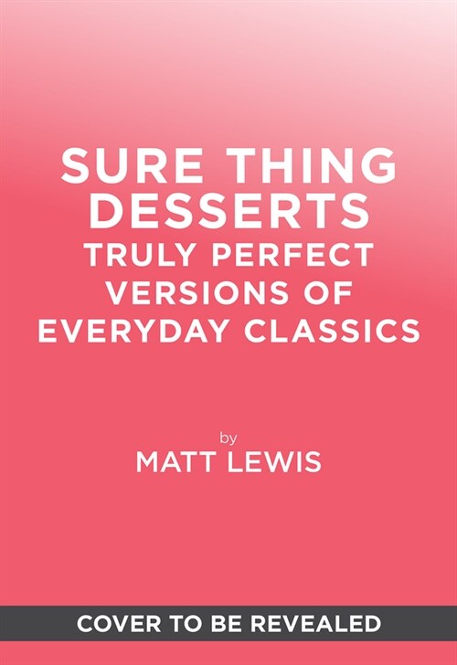 Sure Thing Desserts: Truly Perfect Versions of Everyday Classics (Hardcover)