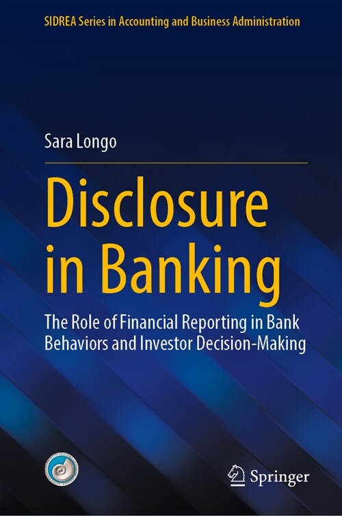 Disclosure in Banking: The Role of Financial Reporting in Bank Behaviors and Investor Decision-Making (Hardcover)