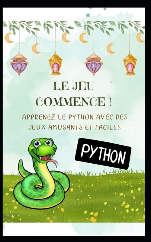 Le Jeu Commence ! Apprenez Le Python Avec Des Jeux Amusants Et Faciles (Paperback)