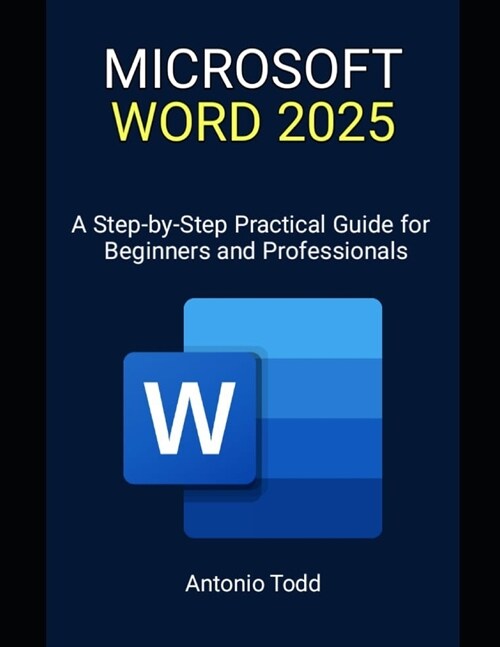 Microsoft Word 2025: A Step-by-Step Practical Guide for Beginners and Professionals (Paperback)