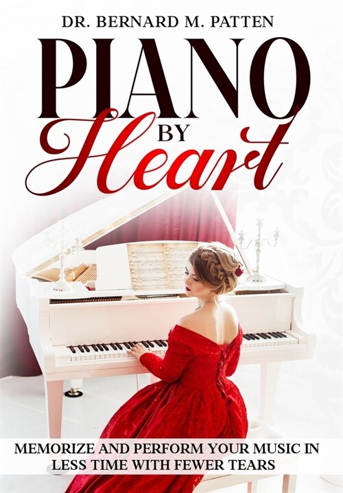 Piano by Heart: Memorize and Perform Your Music in Less Time with Fewer Tears (Hardcover)