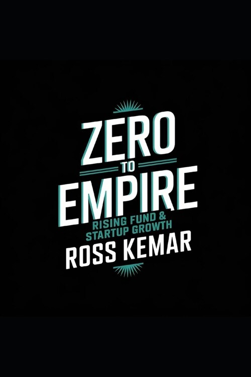 Zero to Empire - Rising Fund & Startup Growth: Mastering Capital Raising, Investor Relations, Venture Capital, and Crowdfunding Strategies for Explosi (Paperback)
