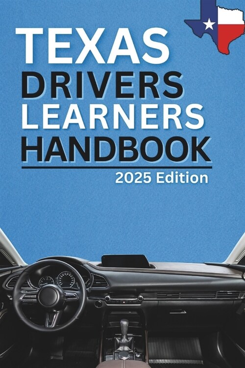 Texas Drivers Learners Handbook: A Complete Guide to Passing the Texas Driving Test, Mastering Road Rules, and Obtaining a Commercial Drivers License (Paperback)