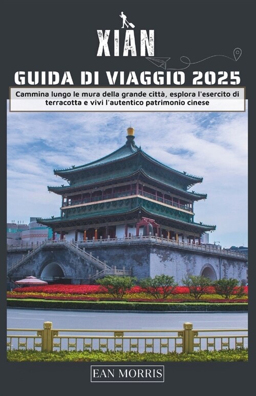 Xian Guida di turistica 2025: Cammina lungo le mura della grande citt? esplora lesercito di terracotta e vivi lautentico patrimonio cinese (Paperback)