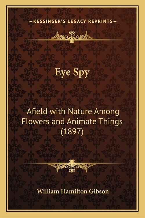 Eye Spy: Afield with Nature Among Flowers and Animate Things (1897) (Paperback)