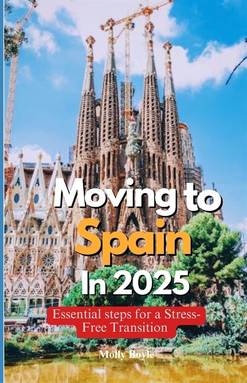 Moving to Spain in 2025: Essential Steps for a Stress-Free Transition (Paperback)