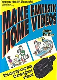 Make Fantastic Home Videos: How Anyone Can Shoot Great Videos! (Paperback)