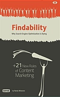 Findability: Why Search Engine Optimization Is Dying: + 21 New Rules of Content Marketing for 2013 and Beyond (Paperback)