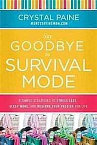 Say Goodbye to Survival Mode: 9 Simple Strategies to Stress Less, Sleep More, and Restore Your Passion for Life (Hardcover)