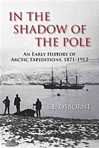 In the Shadow of the Pole: An Early History of Arctic Expeditions, 1871-1912 (Paperback)
