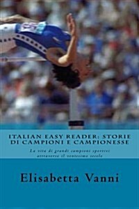 Italian Easy Reader: Storie Di Campioni E Campionesse: La Vita Di Grandi Campioni Sportivi Attraverso Il Ventesimo Secolo (Paperback)