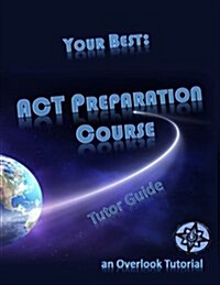 Your Best: ACT Preparation Course Tutor Guide: An Overlook Tutorial (Paperback)