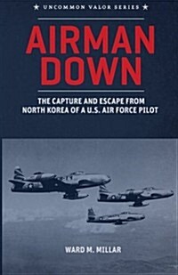 Airman Down: The Capture and Escape from North Korea of A U.S. Air Force Pilot (Paperback)