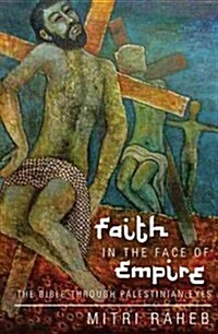 Faith in the Face of Empire: The Bible Through Palestinian Eyes (Paperback)