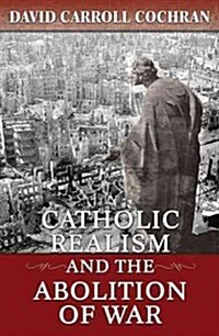 Catholic Realism and the Abolition of War (Paperback)