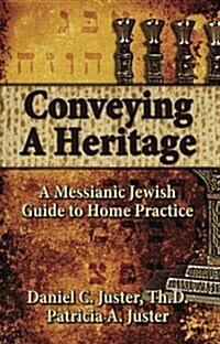Conveying a Heritage: A Messianic Jewish Guide to Home Practice (Paperback)
