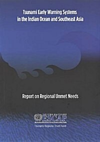 Tsunami Early Warning Systems in the Indian Ocean and Southeast Asia: Report on Regional Unmet Needs (Paperback)