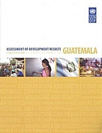 Assessment of Development Results: Guatemala - Evaluation of Undp Contribution (Paperback)