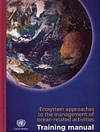 Ecosystem Approaches to Management of Ocean Related Activities: Training Manual (Paperback)