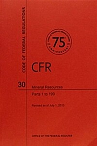 Code of Federal Regulations, Title 30, Mineral Resources, PT. 1-199, Revised as of July 1, 2013 (Paperback, Revised)