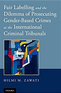 Fair Labelling and the Dilemma of Prosecuting Gender-Based Crimes at the International Criminal Tribunals (Hardcover)