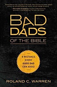 Bad Dads of the Bible: 8 Mistakes Every Good Dad Can Avoid (Paperback)
