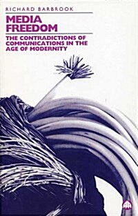 Media Freedom : The Contradictions of Communications in the Age of Modernity (Paperback)