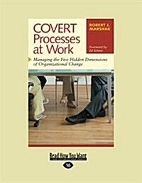 Covert Processes at Work: Managing the Five Hidden Dimensions of Organizational Change (Easyread Large Edition) (Paperback, 16)