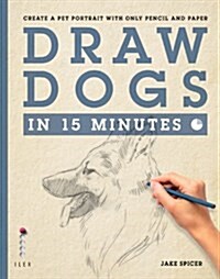 Draw Dogs in 15 Minutes : Create a Pet Portrait with Only Pencil and Paper (Paperback)