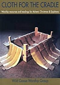 Cloth for the Cradle : Worship Resources and Readings for Advent, Christmas and Epiphany (Paperback)