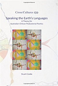 Speaking the Earths Languages: A Theory for Australian-Chilean Postcolonial Poetics (Hardcover)