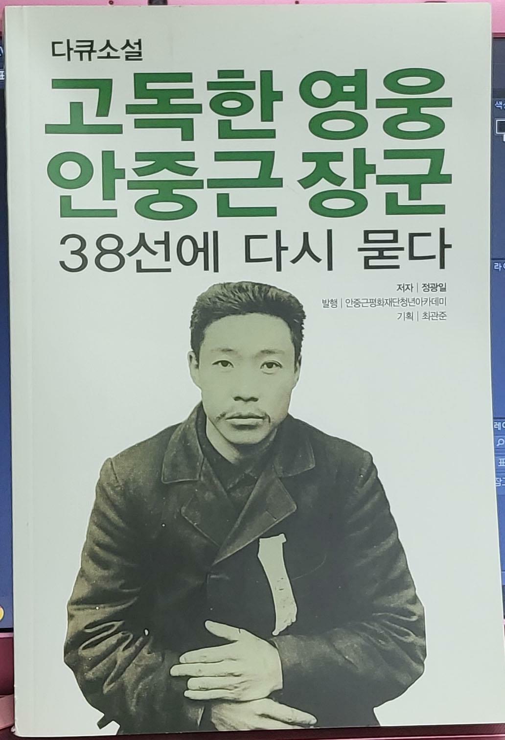 [중고] 고독한 영웅 안중근 장군 38선에 다시 묻다 /정광일 저 / 안중근평화재단청년아카데미 발행