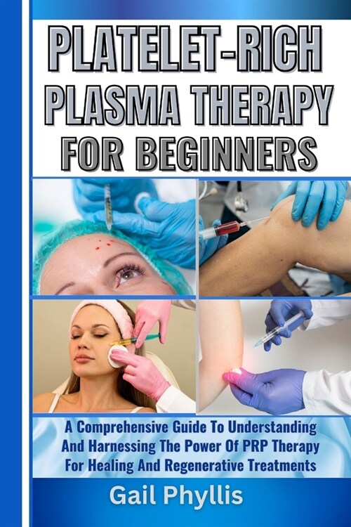 Platelet-Rich Plasma Therapy for Beginners: A Comprehensive Guide To Understanding And Harnessing The Power Of PRP Therapy For Healing And Regenerativ (Paperback)