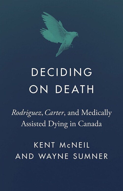 Deciding on Death: Rodriguez, Carter, and Medically Assisted Dying in Canada (Paperback)