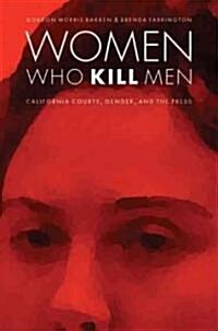 Women Who Kill Men: California Courts, Gender, and the Press (Hardcover)