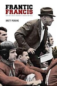 Frantic Francis: How One Coachs Madness Changed Football (Paperback)
