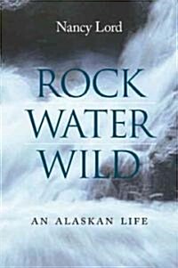 Rock, Water, Wild: An Alaskan Life (Hardcover)