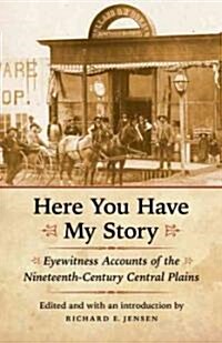 Here You Have My Story: Eyewitness Accounts of the Nineteenth-Century Central Plains (Paperback)